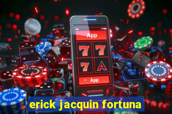 erick jacquin fortuna